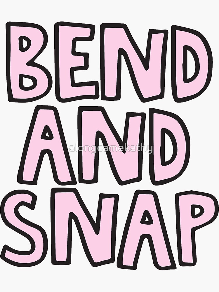 "Bend and snap" Sticker for Sale by alongcamekathy Redbubble