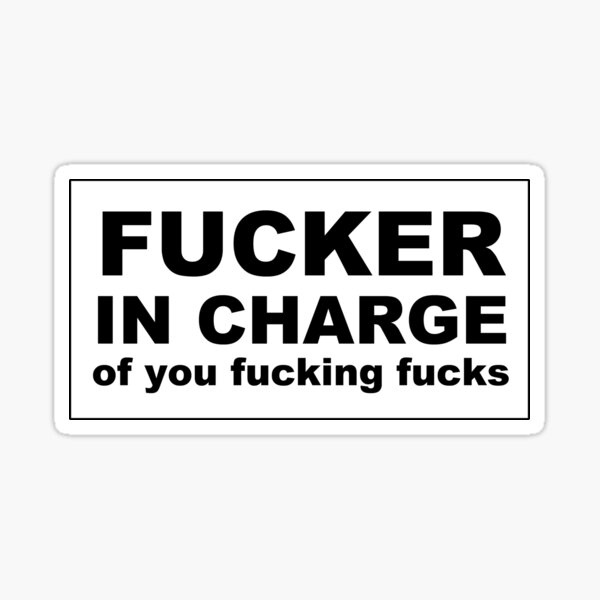 Fucker in Charge of You Fucking Fucks Sticker
