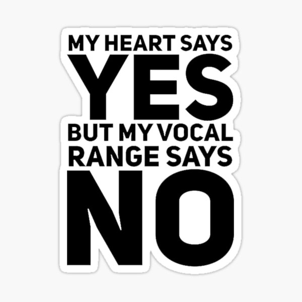 My Heart Says Yes But My Vocal Range Says No Sticker For Sale By Zarain Redbubble 0591