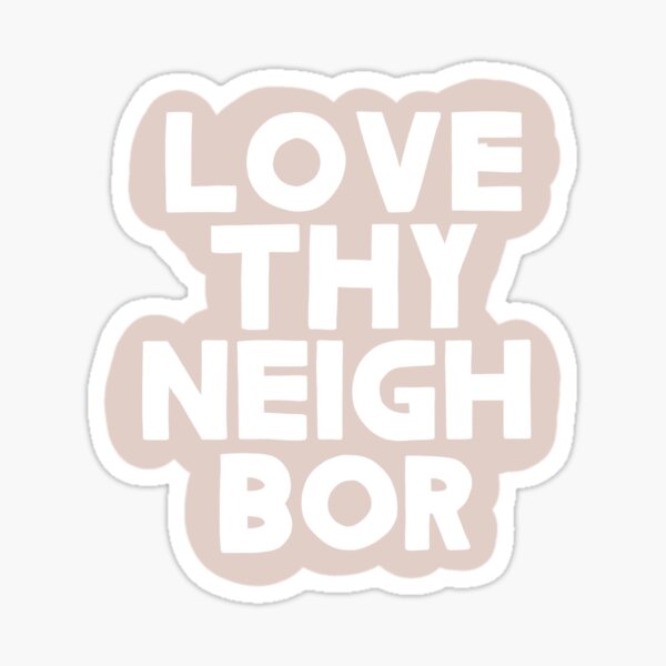 Download Love Thy Neighbor Stickers | Redbubble