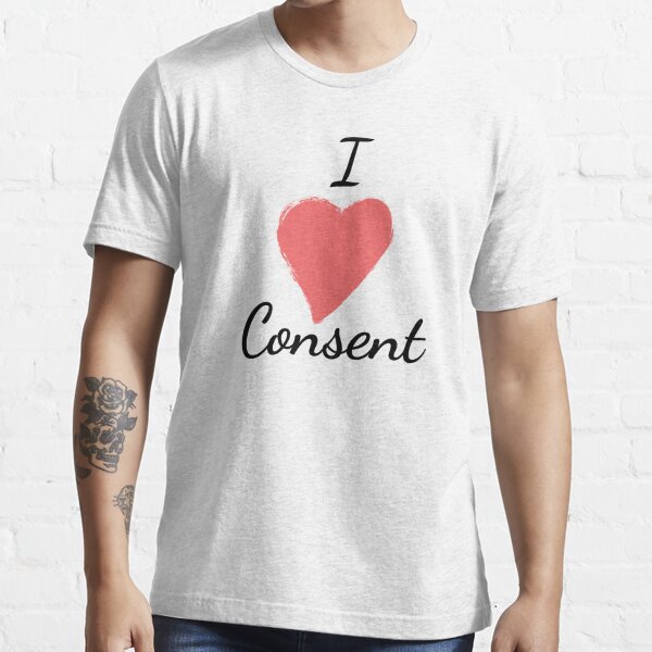 I Love Consent Pro Sexual Consent Feminist Shirt T Shirt By Feministshirts Redbubble 