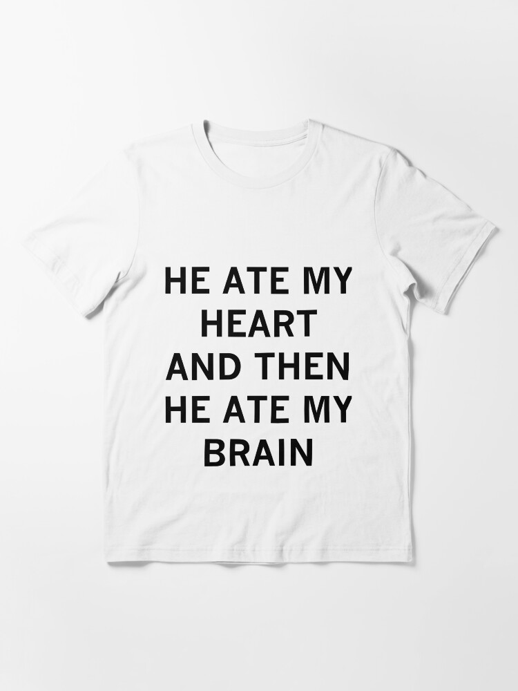 Alternate view of he ate my heart and then he ate my brain Essential T-Shirt