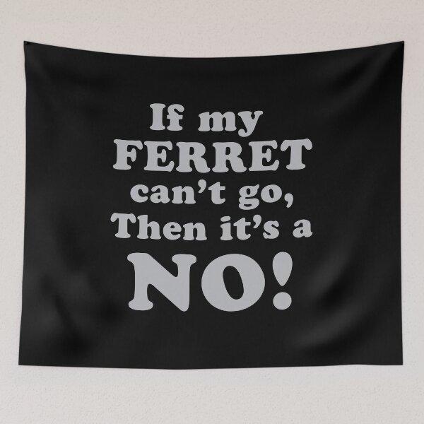 Item preview, If my FERRET can't go then it's a NO! designed and sold by jazzydevil.