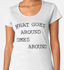 What Goes Around Comes Around Premium Scoop T-Shirt