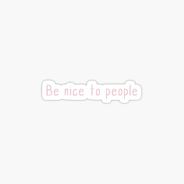 be nice to people Sticker