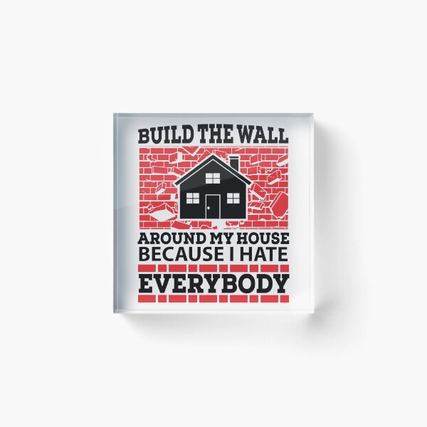 Item preview, build the wall around my house because I hate everyone designed and sold by eiwo87.