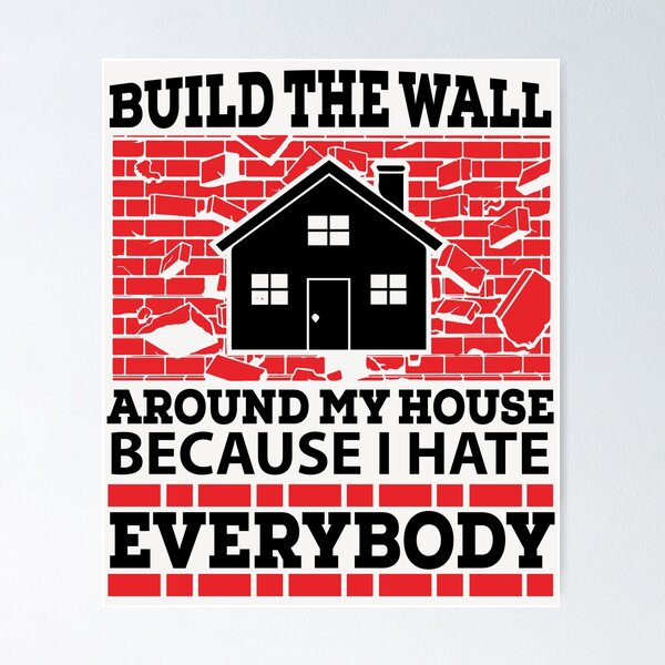 Item preview, build the wall around my house because I hate everyone designed and sold by eiwo87.