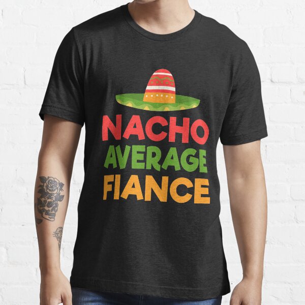 Nacho Average Fiance Essential T-Shirt