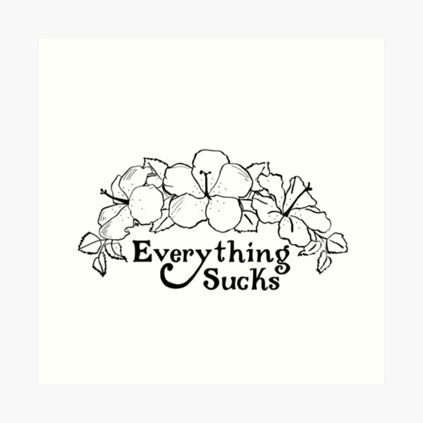Everything Sucks Art Print