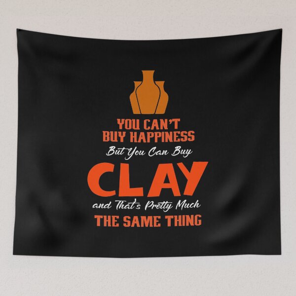 Item preview, You Can't Buy Happiness But You Can Buy Clay And That's Pretty Much The Same Thing, Pottery designed and sold by Designs4Less.