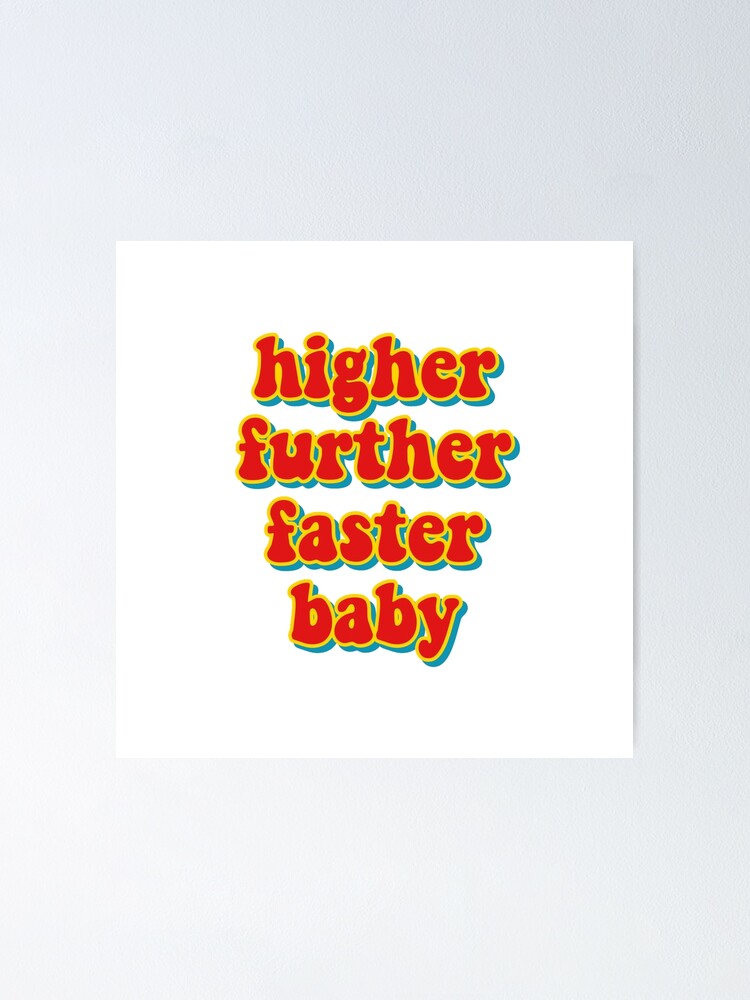 "higher further faster baby" Poster by ausketches | Redbubble