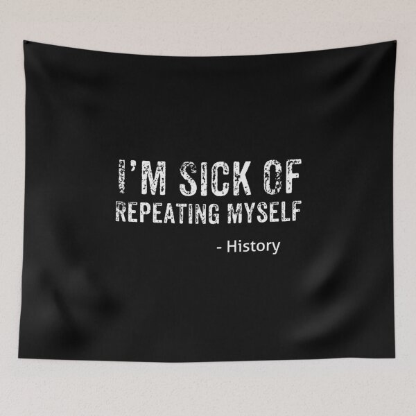 Item preview, Im Sick Of Repeating Myself History, History Nerd, History Buff designed and sold by Designs4Less.
