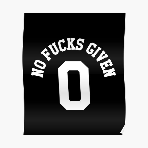 No Fucks Given Zero Fucks Given Funny Cursing Poster By Designs4less Redbubble