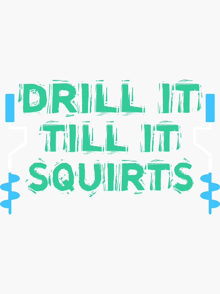 Drill It Till It Squirts Ice Fishing Sticker
