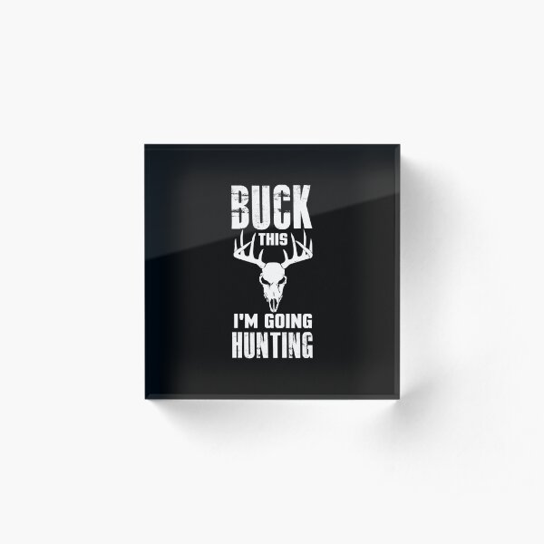 Buck This I'm Going Hunting, Deer Hunting, Deer Antlers, Deer Outfit Acrylic Block