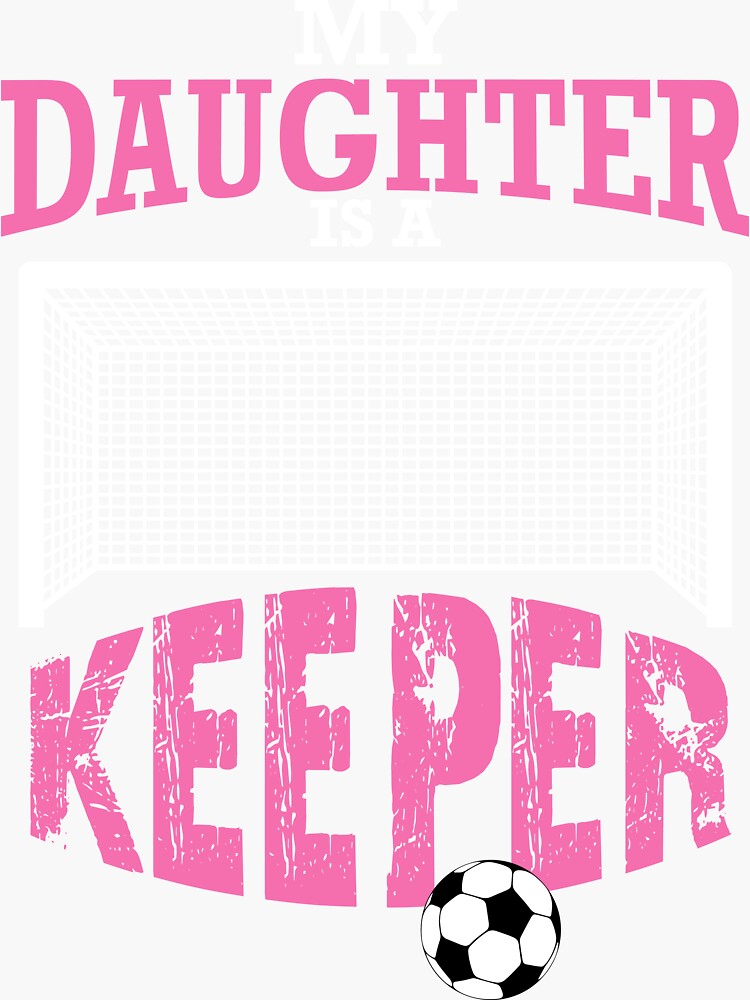 "My Daughter Is A Keeper, Soccer Goalie Mom Gift" Sticker for Sale by