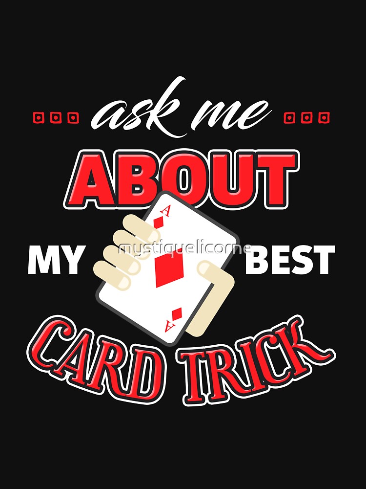 Ask Me About My Best Card Trick by mystiquelicorne