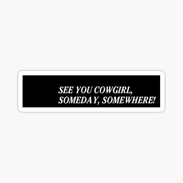 Cowboy Bebop End Card - See you space cowgirl, someday, somewhere! Sticker