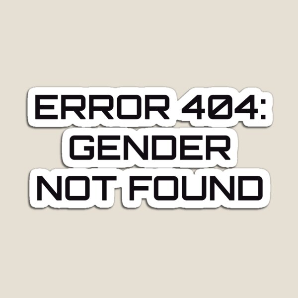 Error 404: Gender Not Found Magnet