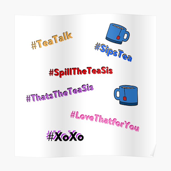 "What's the tea sis, Spill the tea sis, xoxo, love that for you, that's