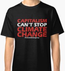 Capitalism Can't Stop Climate Change Classic T-Shirt