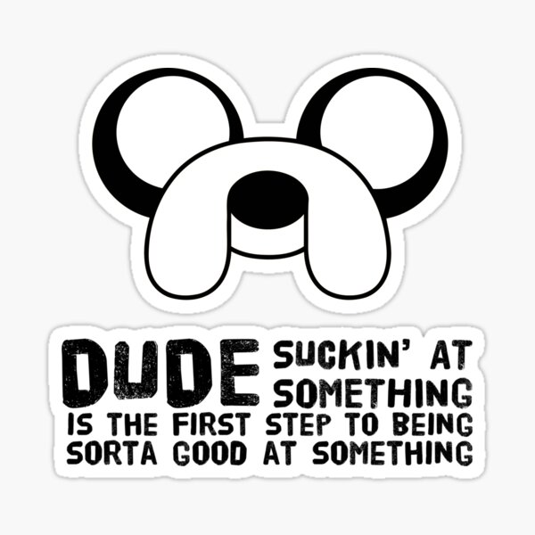 Dude suckin at something is the first step to being sorta good at something Sticker