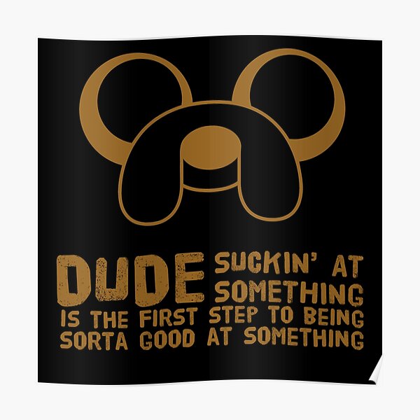 Dude suckin at something is the first step to being sorta good at something Poster