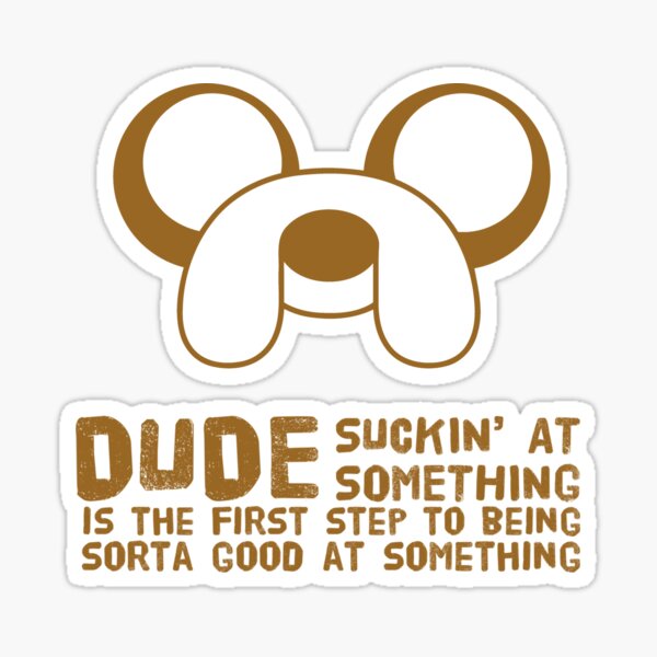 Dude suckin at something is the first step to being sorta good at something Sticker