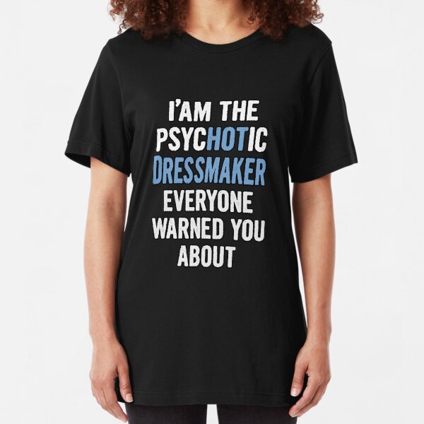 Tshirt Gift For Dressmakers - Psychotic Slim Fit T-Shirt