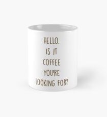 Hello. Is it COFFEE you're looking for? Mug