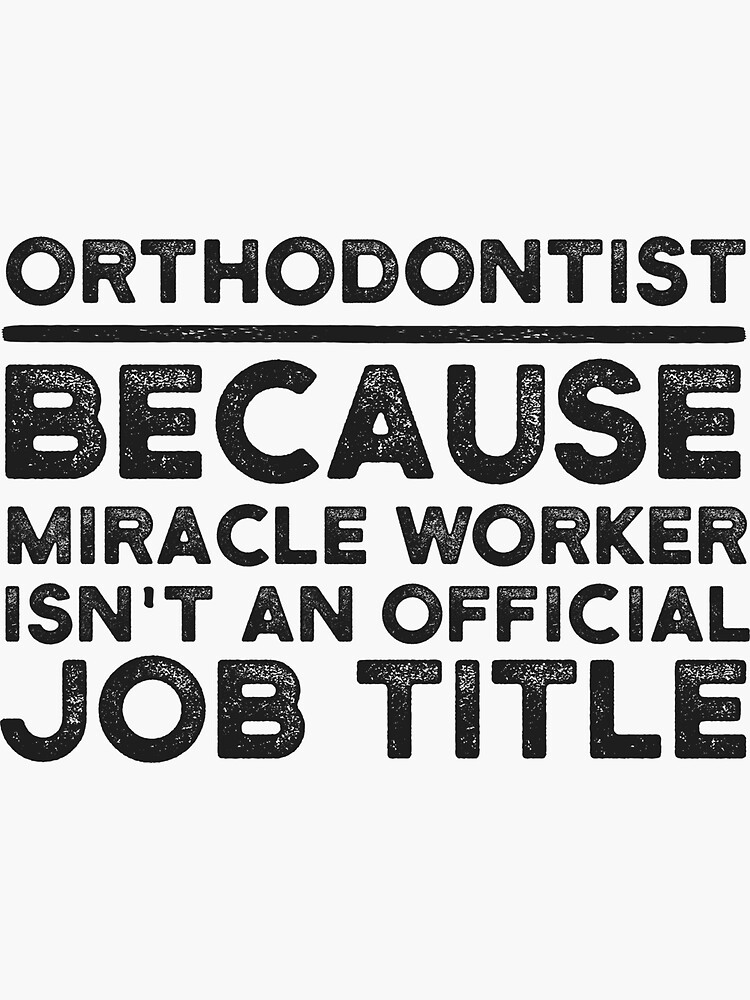 "Orthodontist Because Miracle Worker Isn't An Official Job Title