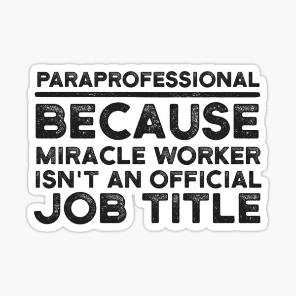 Paraprofessional Because Miracle Worker Isn't An Official Job Title Sticker