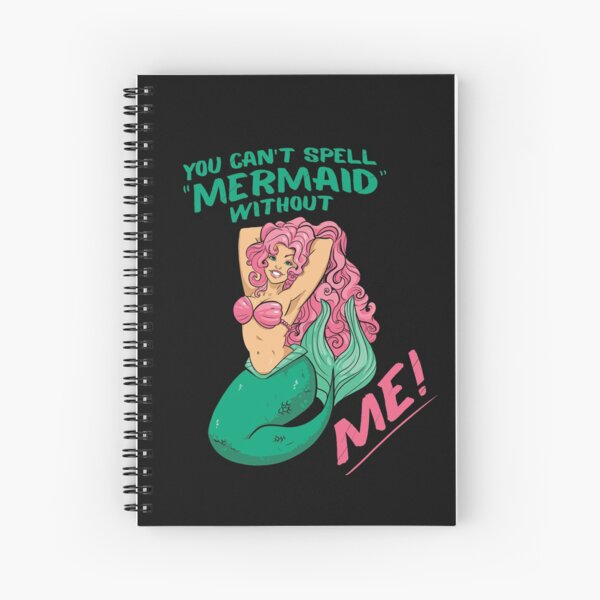 You can't spell Mermaid without ME Spiral Notebook