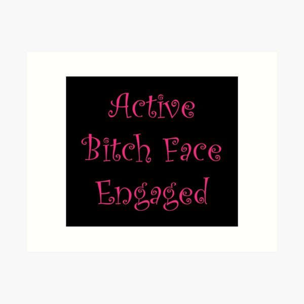 Active Bitch Face Engaged Art Print