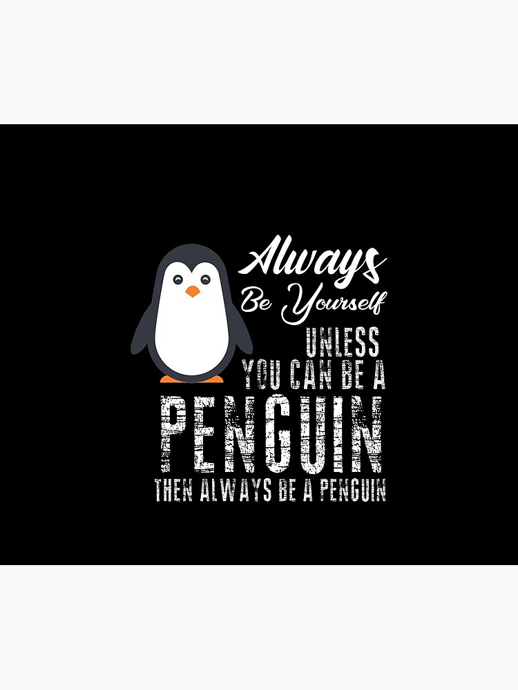 Always be a Penguin, Cute Penguin, Penguin Lover by Designs4Less