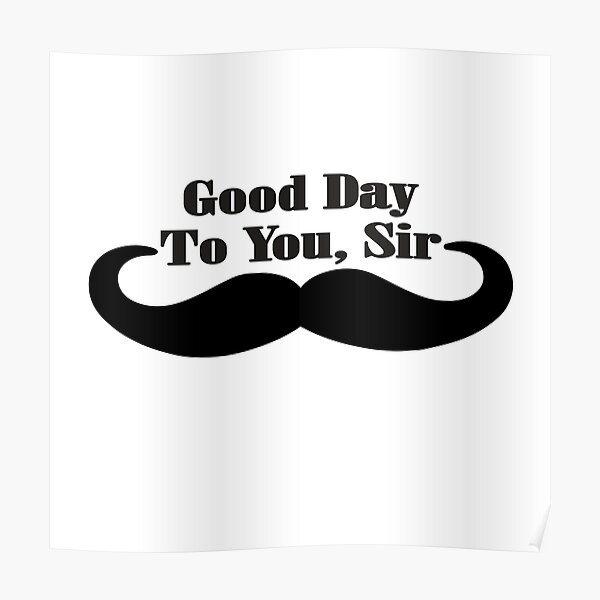 good-day-to-you-sir-poster-by-bumper-planet-redbubble