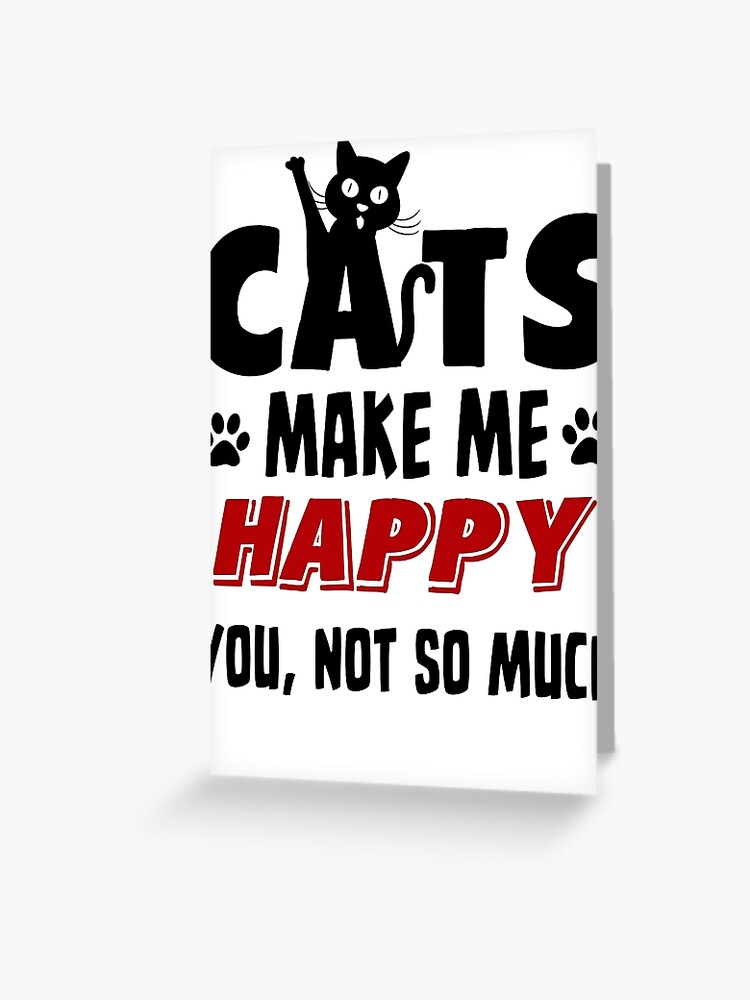 My Cat Makes Me Happy. You Not So Much T-Shirt My Cat Makes Me Happy. You Not So Much T-Shirt