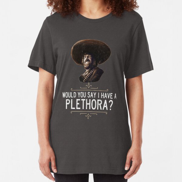 El Guapo - Would you say I have a plethora? Slim Fit T-Shirt