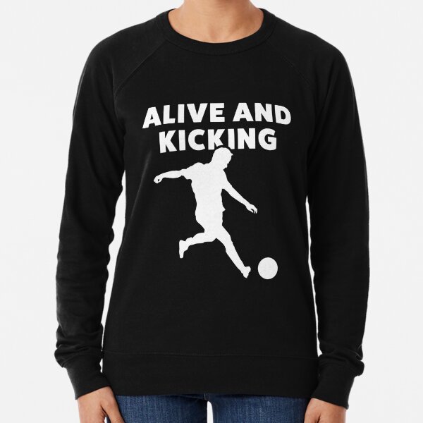 Alive And Kicking Sweatshirts Hoodies Redbubble