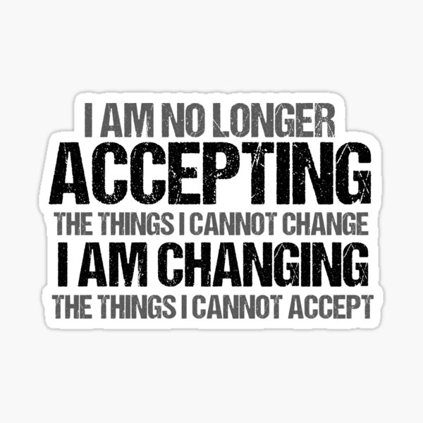 Item preview, I Am Changing the Things I Cannot Accept designed and sold by Epic Love Designs.
