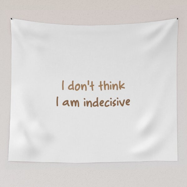Item preview, I Don't Think I am Indecisive  designed and sold by Forbidden Fig  Leaf.