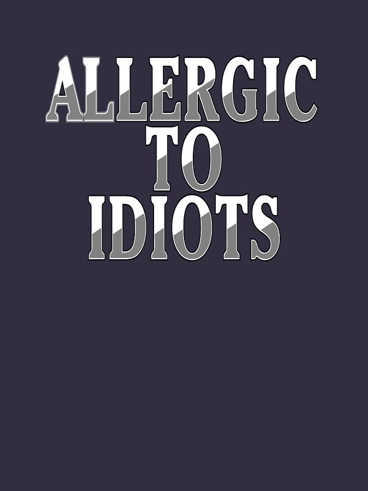 Allergic to Idiots by Rightbrainwoman