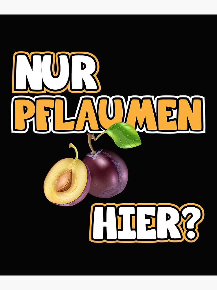 "Pflaumen Bild Lustige Sprüche. Nur Pflaumen hier?" Poster von