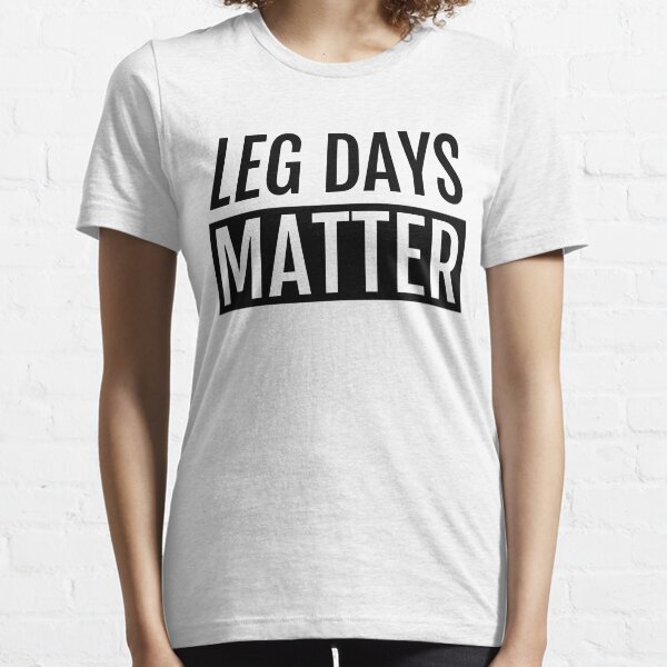Leg Days Matters Essential T-Shirt