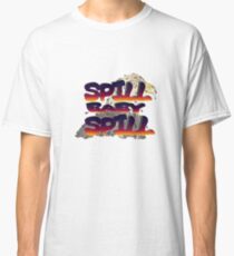 Spill Baby Spill Classic T-Shirt