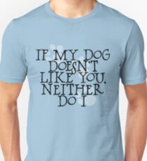 If my dog doesn't like you, neither do I Unisex T-Shirt