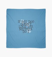 If my dog doesn't like you, neither do I Scarf