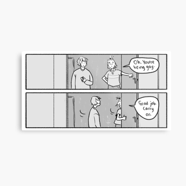 Oh, you're being gay. Good job, carry on. Metal Print