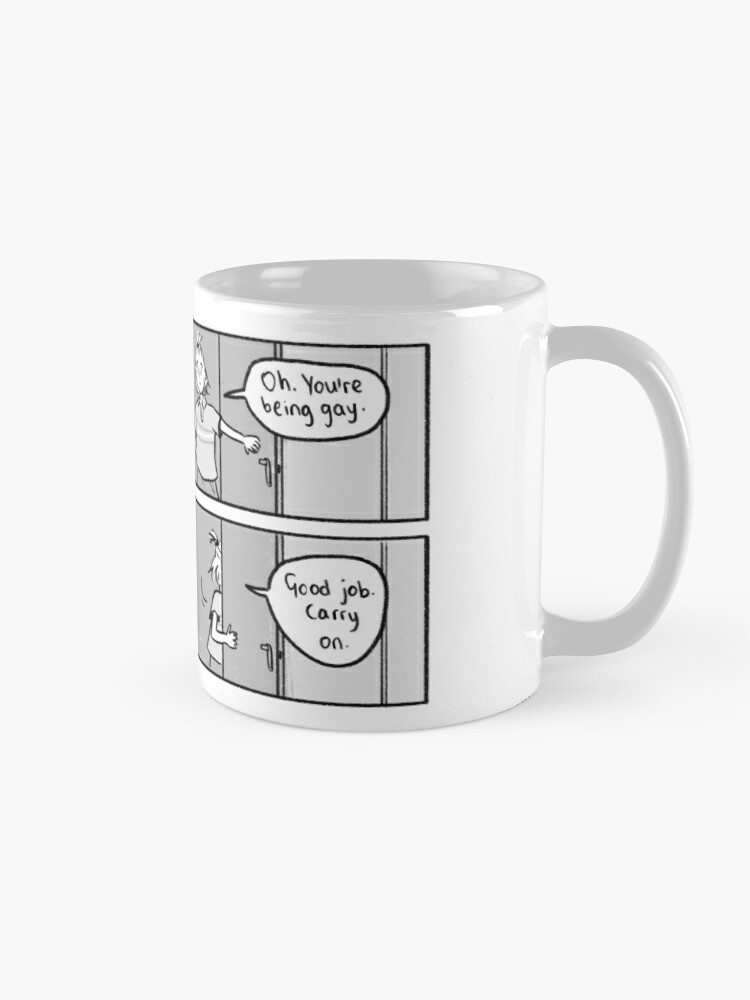 Alternate view of Oh, you're being gay. Good job, carry on. Mug