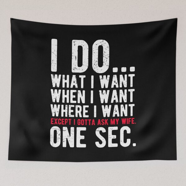 Item preview, I do what I want when I want where I want except I gotta ask my wife one sec designed and sold by Captain Mood.